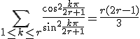 3$\Bigsum_{1\le k\le r}\frac{\cos^2\frac{k\pi}{2r+1}}{\sin^2\frac{k\pi}{2r+1}}=\frac{r(2r-1)}{3}